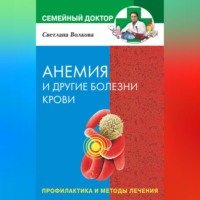 Светлана Волкова. Анемия и другие болезни крови. Профилактика и методы лечения