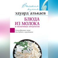 Эдуард Николаевич Алькаев. Блюда из молока и молочных продуктов. Разнообразные меню для будней и праздников