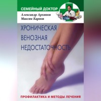 Александр Михайлович Архипов. Хроническая венозная недостаточность. Профилактика и методы лечения