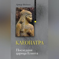 Артур Вейгалл. Клеопатра. Последняя царица Египта