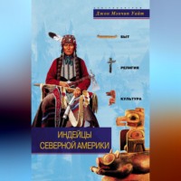 Джон Мэнчип Уайт. Индейцы Северной Америки. Быт, религия, культура