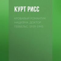 Курт Рисс. Кровавый романтик нацизма. Доктор Геббельс. 1939-1945