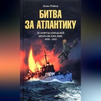 Денис Райнер. Битва за Атлантику. Эскорты кораблей британских ВМС. 1939-1945