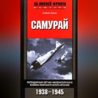 Сабуро Сакаи. Самурай. Легендарный летчик Императорского военно-морского флота Японии. 1938-1945
