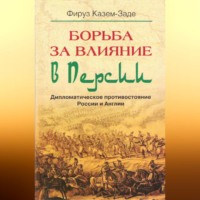 Фируз Казем-Заде. Борьба за влияние в Персии. Дипломатическое противостояние России и Англии