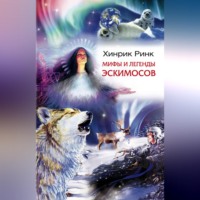 Хинрик Ринк. Мифы и легенды эскимосов