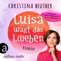 Christina Beuther. Luisa wagt das L(i)eben (Ungek?rzt)