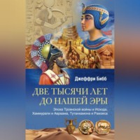 Джеффри Бибб. Две тысячи лет до нашей эры. Эпоха Троянской войны и Исхода, Хаммурапи и Авраама, Тутанхамона и Рамзеса