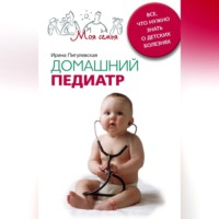 . Домашний педиатр. Все, что нужно знать о детских болезнях
