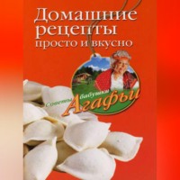 Агафья Звонарева. Домашние рецепты просто и вкусно