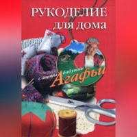 Агафья Звонарева. Рукоделие для дома