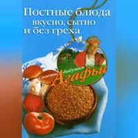 Агафья Звонарева. Постные блюда. Вкусно, сытно и без греха