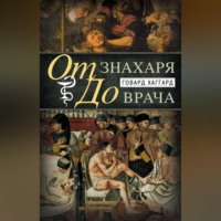 Говард Хаггард. От знахаря до врача. История науки врачевания
