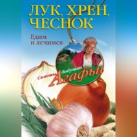 Агафья Звонарева. Лук, хрен, чеснок. Едим и лечимся