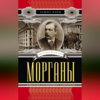 Льюис Кори. Морганы. Династия крупнейших олигархов
