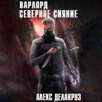 Алекс Делакруз. Варлорд. Северное Сияние. Том I