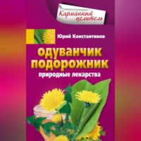 Юрий Константинов. Одуванчик, подорожник. Природные лекарства