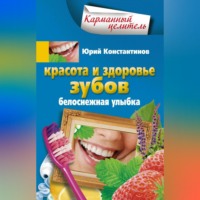 Юрий Константинов. Красота и здоровье зубов. Белоснежная улыбка