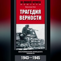Вильгельм Тике. Трагедия верности. Воспоминания немецкого танкиста. 1943–1945
