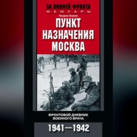 Пункт назначения – Москва. Фронтовой дневник военного врача. 1941–1942