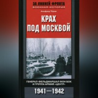 Альфред Трёни. Крах под Москвой. Генерал-фельдмаршал фон Бок и группа армий «Центр». 1941–1942