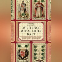 Кэтрин Харгрейв. История игральных карт. Вековые традиции создания карточных колод для игры, пасьянсов, фокусов и гаданий в разных странах и у разных народов