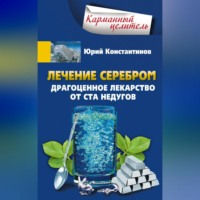 Юрий Константинов. Лечение серебром. Драгоценное лекарство от ста недугов