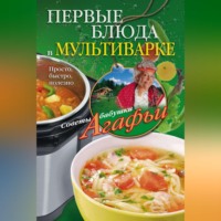 Агафья Звонарева. Первые блюда в мультиварке. Просто, быстро, полезно