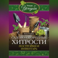 . Садово-огородные хитрости. Постройки и инвентарь