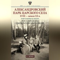 Александровский парк Царского Села. XVIII – начало XX в. Повседневная жизнь Российского императорского двора