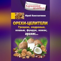 Юрий Константинов. Орехи-целители. Грецкие, кедровые, кешью, фундук, кокос, арахис…