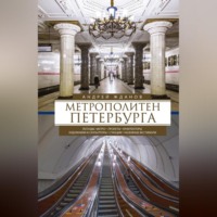 Метрополитен Петербурга. Легенды метро, проекты, архитекторы, художники и скульпторы, станции, наземные вестибюли