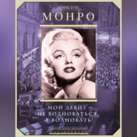 . Мэрилин Монро. Мой девиз – не волноваться, а волновать!