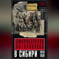 Уильям Грейвс. Американская интервенция в Сибири. 1918–1920. Воспоминания командующего экспедиционным корпусом