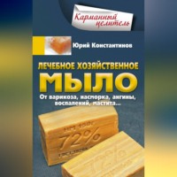Юрий Константинов. Лечебное хозяйственное мыло. От варикоза, насморка, ангины, воспалений, мастита…