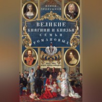 Елена Первушина. Великие княгини и князья семьи Романовых. Судьбы, тайны, интриги, любовь и ненависть…