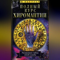 Ю. Нестлер. Полный курс хиромантии. Раскрываем тайны своей судьбы по руке