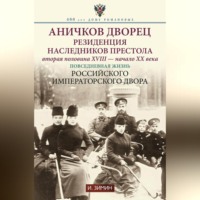 Игорь Зимин. Аничков дворец. Резиденция наследников престола. Вторая половина XVIII – начало XX в. Повседневная жизнь Российского императорского двора