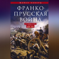 Майкл Ховард. Франко-прусская война. Отто Бисмарк против Наполеона III. 1870—1871