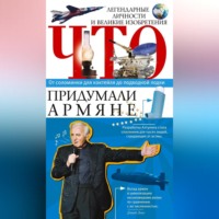 Группа авторов. Что придумали армяне. Легендарные личности и великие изобретения. От соломинки для коктейля до подводной лодки
