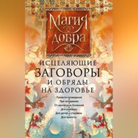 Группа авторов. Исцеляющие заговоры и обряды на здоровье. Правила проведения. При эпидемиях. От различных болезней. Для рожениц. Для детей и стариков. Для красоты