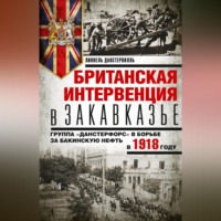 Лионель Данстервилль. Британская интервенция в Закавказье. Группа «Данстерфорс» в борьбе за бакинскую нефть в 1918 году