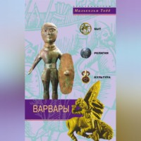 Малькольм Тодд. Варвары. Древние германцы. Быт, религия, культура