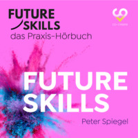 Peter Spiegel. Future Skills - Das Praxis-H?rbuch - Future Skills (Ungek?rzt)