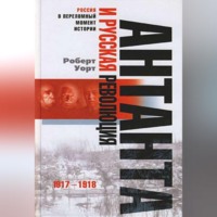 Роберт Уорт. Антанта и русская революция. 1917-1918