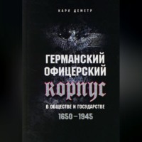Карл Деметр. Германский офицерский корпус в обществе и государстве. 1650-1945