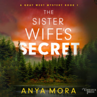 Anya Mora. The Sister Wife's Secret - A Gray West Mystery, Book 1 (Unabridged)