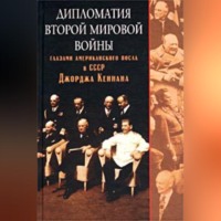 Джордж Кеннан. Дипломатия Второй мировой войны глазами американского посла в СССР Джорджа Кеннана