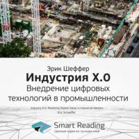 Smart Reading. Ключевые идеи книги: Индустрия X.0. Внедрение цифровых технологий в промышленности. Эрик Шеффер