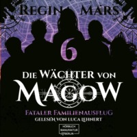 Regina Mars. Fataler Familienausflug - Die W?chter von Magow, Band 6 (ungek?rzt)